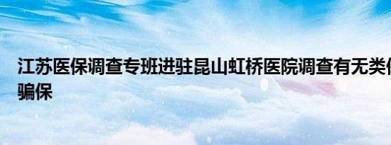 江苏医保调查专班进驻昆山虹桥医院调查有无类似影像造假骗保
