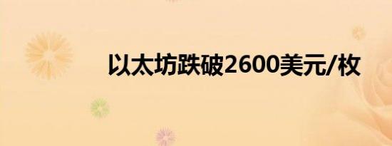 以太坊跌破2600美元/枚
