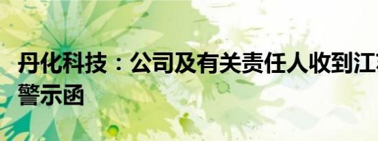 丹化科技：公司及有关责任人收到江苏证监局警示函