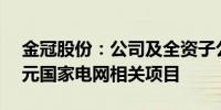 金冠股份：公司及全资子公司中标约2.16亿元国家电网相关项目