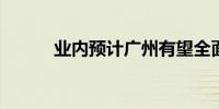 业内预计广州有望全面放开限购