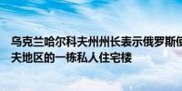 乌克兰哈尔科夫州州长表示俄罗斯使用高射炮击中了哈尔科夫地区的一栋私人住宅楼