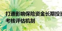 打通影响保险资金长期投资的制度障碍 完善考核评估机制