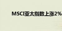 MSCI亚太指数上涨2%至193.43点