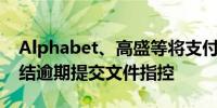 Alphabet、高盛等将支付合计380万美元了结逾期提交文件指控