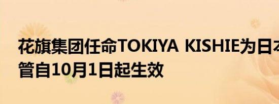 花旗集团任命TOKIYA KISHIE为日本市场主管自10月1日起生效