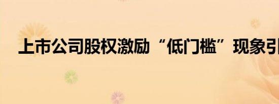 上市公司股权激励“低门槛”现象引关注