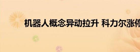 机器人概念异动拉升 科力尔涨停