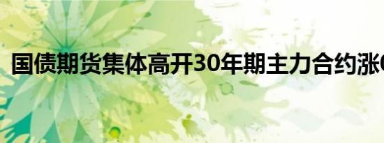 国债期货集体高开30年期主力合约涨0.37%