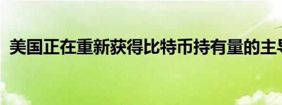 美国正在重新获得比特币持有量的主导地位