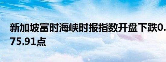 新加坡富时海峡时报指数开盘下跌0.2%报3575.91点