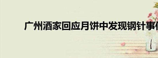 广州酒家回应月饼中发现钢针事件