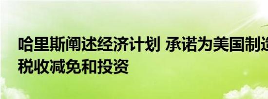 哈里斯阐述经济计划 承诺为美国制造商提供税收减免和投资