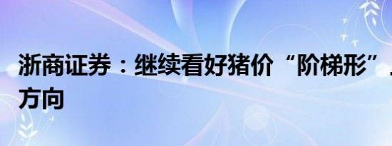 浙商证券：继续看好猪价“阶梯形”上涨的大方向