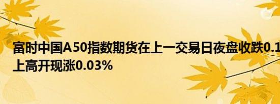 富时中国A50指数期货在上一交易日夜盘收跌0.12%的基础上高开现涨0.03%