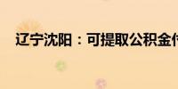 辽宁沈阳：可提取公积金付保障房首付款