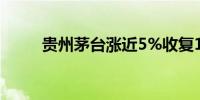贵州茅台涨近5%收复1600元关口