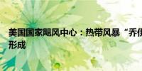 美国国家飓风中心：热带风暴“乔伊斯”在热带大西洋中部形成