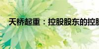天桥起重：控股股东的控股股东发生变更