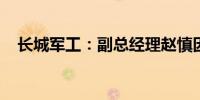 长城军工：副总经理赵慎因工作调整辞职