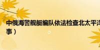 中俄海警舰艇编队依法检查北太平洋公海作业船只（央视军事）