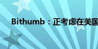 Bithumb：正考虑在美国纳斯达克上市