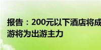 报告：200元以下酒店将成为主流情侣和亲子游将为出游主力