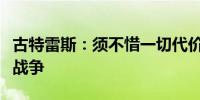 古特雷斯：须不惜一切代价避免在黎爆发全面战争