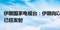 伊朗国家电视台：伊朗向以色列的第一波导弹已经发射