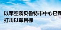 以军空袭贝鲁特市中心已致6人死亡 黎真主党打击以军目标
