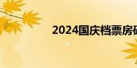 2024国庆档票房破11亿