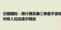 交银国际：预计腾讯第三季度手游收入增长16% 流水高增长对收入拉动逐步释放 