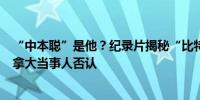 “中本聪”是他？纪录片揭秘“比特币之父”真实身份被加拿大当事人否认