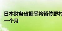 日本财务省据悉将暂停野村控股参与国债招标一个月