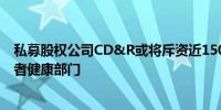 私募股权公司CD&R或将斥资近150亿欧元收购赛诺菲消费者健康部门