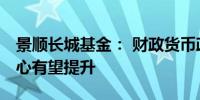 景顺长城基金： 财政货币政策齐发力 市场信心有望提升