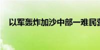 以军轰炸加沙中部一难民营 造成6人死亡