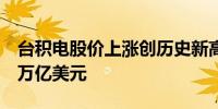 台积电股价上涨创历史新高总市值再次触及1万亿美元