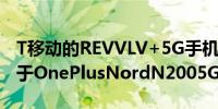 T移动的REVVLV+5G手机在款式和价格上低于OnePlusNordN2005G