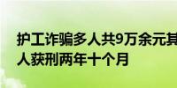 护工诈骗多人共9万余元其中包括3名失能老人获刑两年十个月