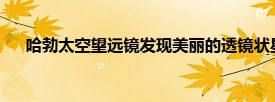 哈勃太空望远镜发现美丽的透镜状星系