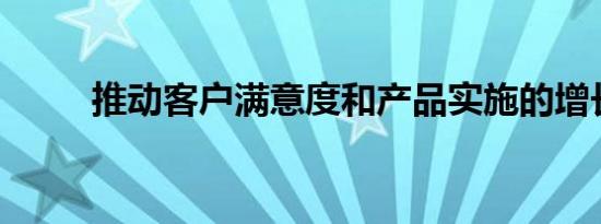 推动客户满意度和产品实施的增长