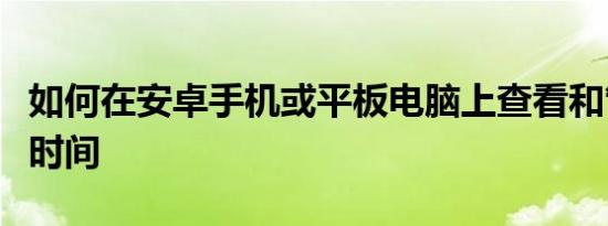如何在安卓手机或平板电脑上查看和管理屏幕时间