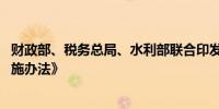财政部、税务总局、水利部联合印发 《水资源税改革试点实施办法》