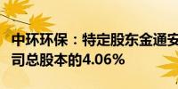 中环环保：特定股东金通安益拟减持不超过公司总股本的4.06%