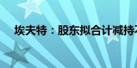 埃夫特：股东拟合计减持不超过4%股份