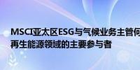 MSCI亚太区ESG与气候业务主管何诗兰：中国已经成为可再生能源领域的主要参与者