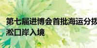 第七届进博会首批海运分拨进口展品从上海吴淞口岸入境