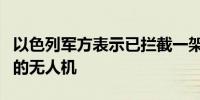 以色列军方表示已拦截一架从东部接近以色列的无人机