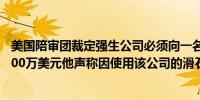 美国陪审团裁定强生公司必须向一名康涅狄格州男子支付1500万美元他声称因使用该公司的滑石粉产品而患上癌症